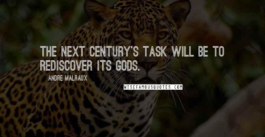 Andre Malraux Quotes: The next century's task will be to rediscover its gods.