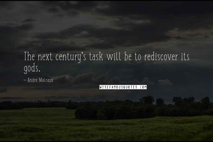 Andre Malraux Quotes: The next century's task will be to rediscover its gods.