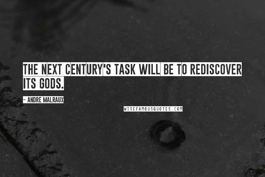 Andre Malraux Quotes: The next century's task will be to rediscover its gods.