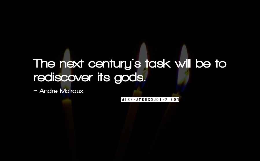 Andre Malraux Quotes: The next century's task will be to rediscover its gods.