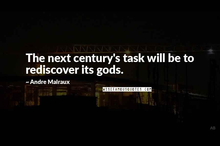 Andre Malraux Quotes: The next century's task will be to rediscover its gods.