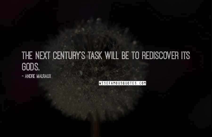 Andre Malraux Quotes: The next century's task will be to rediscover its gods.