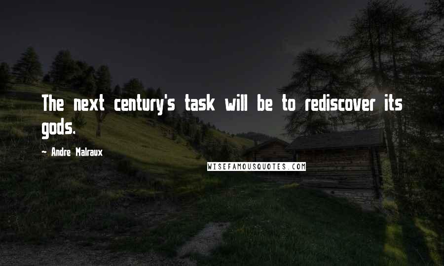 Andre Malraux Quotes: The next century's task will be to rediscover its gods.