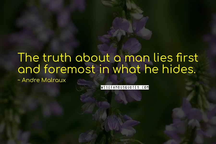 Andre Malraux Quotes: The truth about a man lies first and foremost in what he hides.