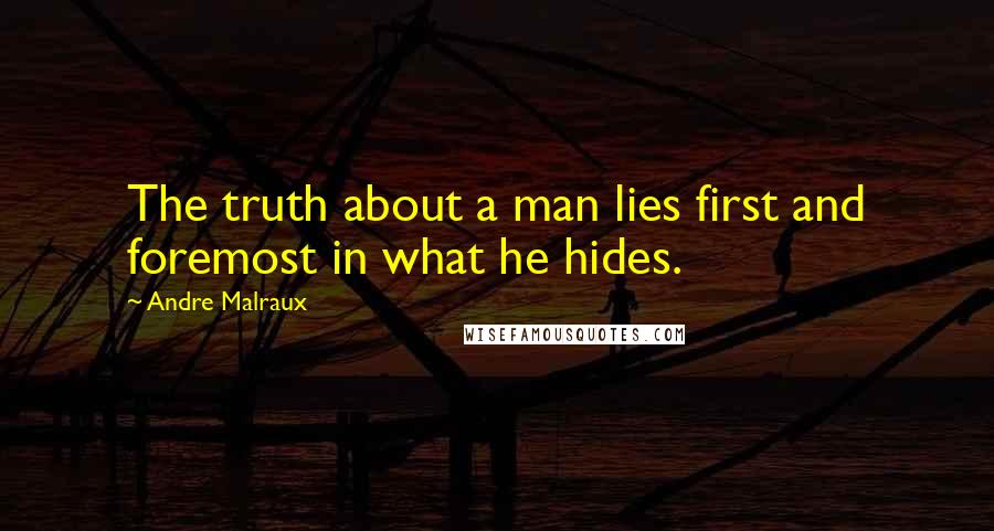 Andre Malraux Quotes: The truth about a man lies first and foremost in what he hides.