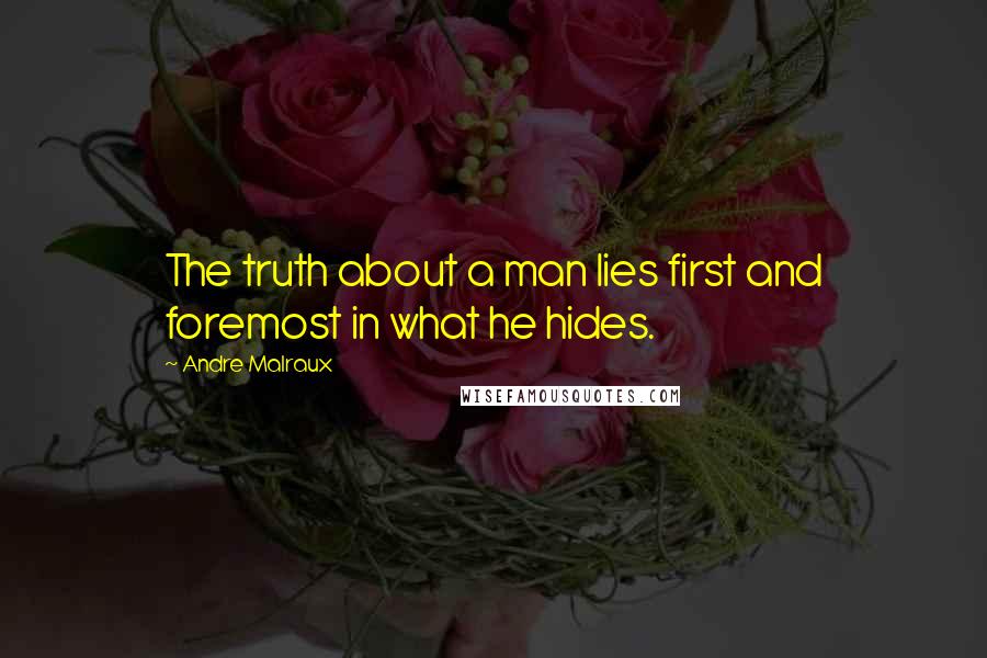 Andre Malraux Quotes: The truth about a man lies first and foremost in what he hides.