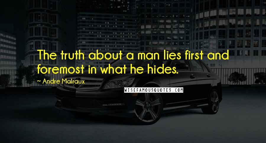 Andre Malraux Quotes: The truth about a man lies first and foremost in what he hides.