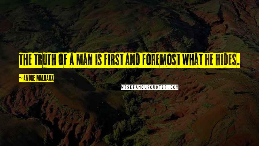 Andre Malraux Quotes: The truth of a man is first and foremost what he hides.