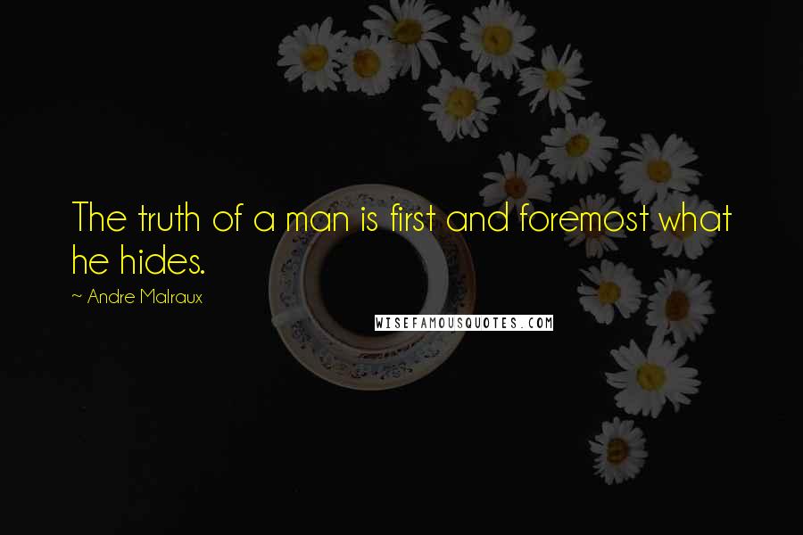 Andre Malraux Quotes: The truth of a man is first and foremost what he hides.