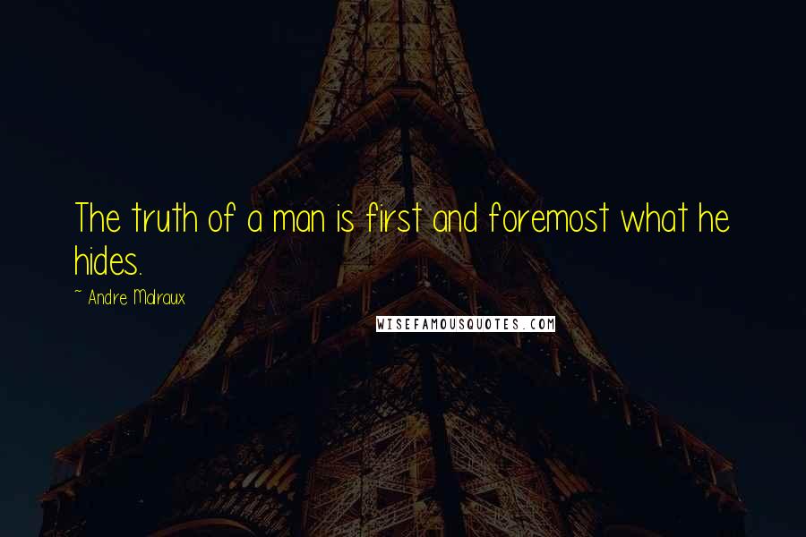 Andre Malraux Quotes: The truth of a man is first and foremost what he hides.