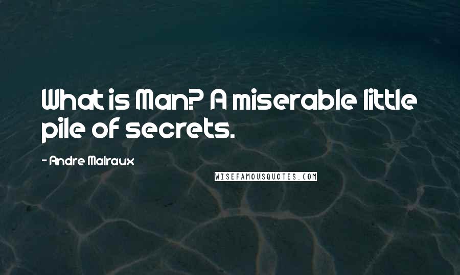 Andre Malraux Quotes: What is Man? A miserable little pile of secrets.