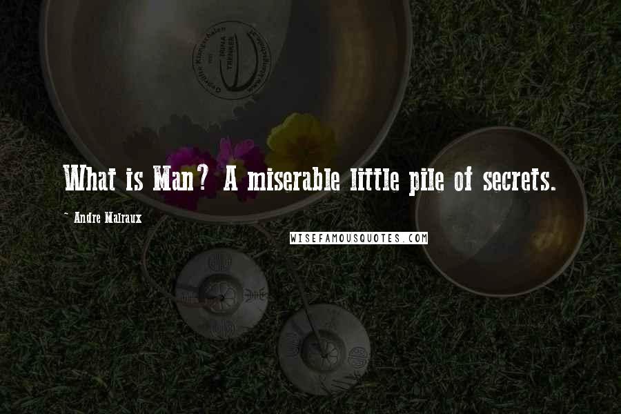 Andre Malraux Quotes: What is Man? A miserable little pile of secrets.