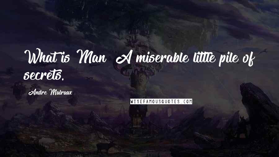 Andre Malraux Quotes: What is Man? A miserable little pile of secrets.