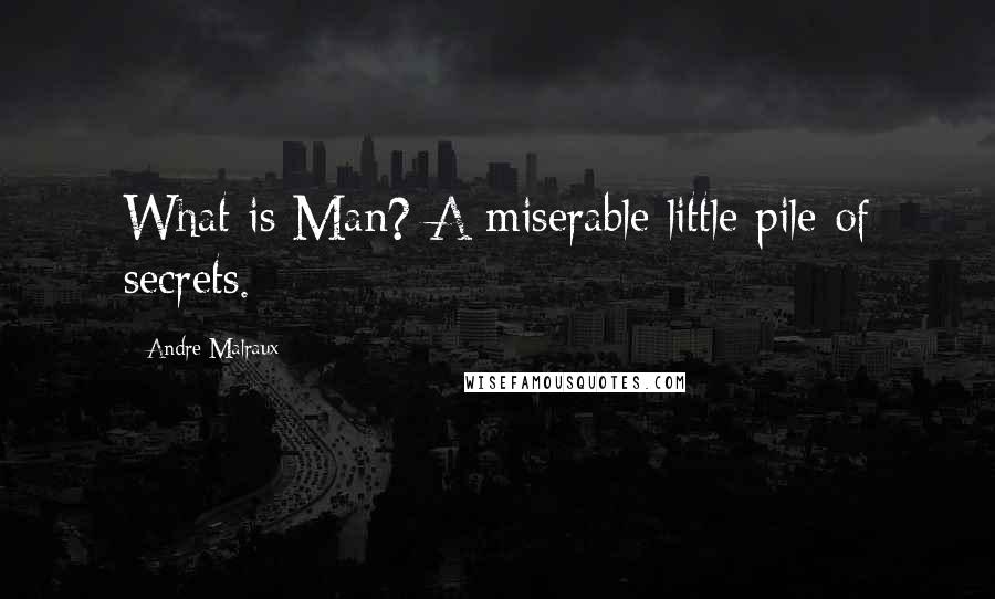 Andre Malraux Quotes: What is Man? A miserable little pile of secrets.