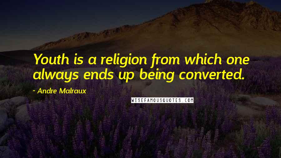 Andre Malraux Quotes: Youth is a religion from which one always ends up being converted.