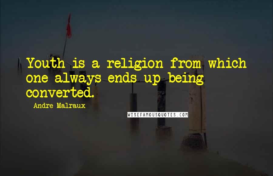 Andre Malraux Quotes: Youth is a religion from which one always ends up being converted.