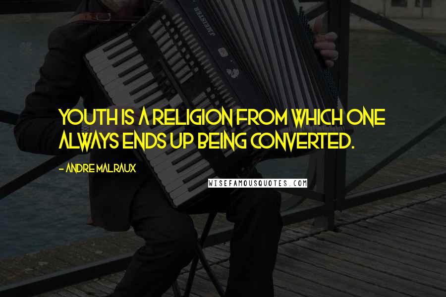 Andre Malraux Quotes: Youth is a religion from which one always ends up being converted.