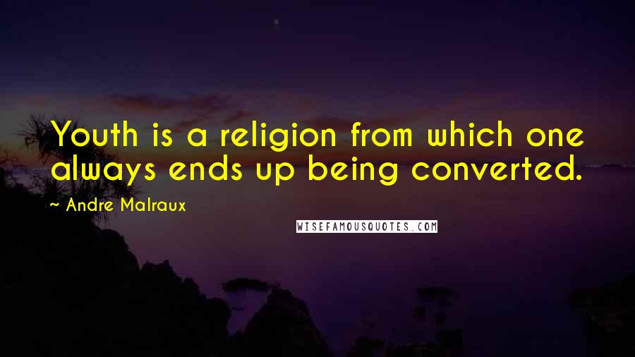 Andre Malraux Quotes: Youth is a religion from which one always ends up being converted.