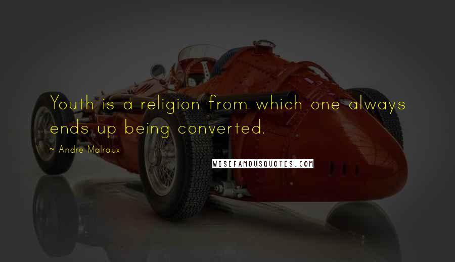 Andre Malraux Quotes: Youth is a religion from which one always ends up being converted.