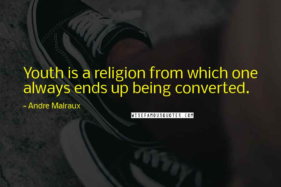 Andre Malraux Quotes: Youth is a religion from which one always ends up being converted.