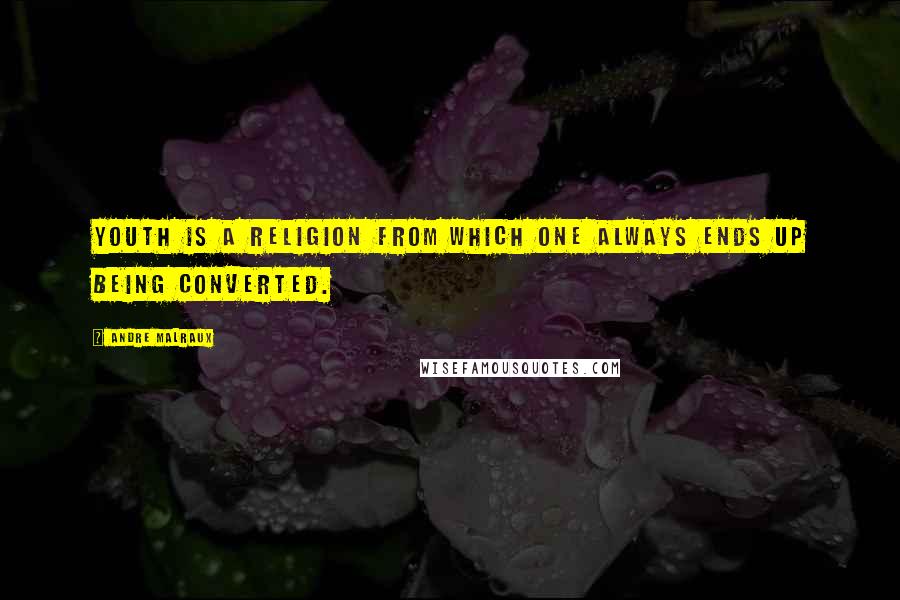 Andre Malraux Quotes: Youth is a religion from which one always ends up being converted.