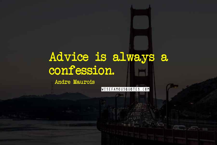 Andre Maurois Quotes: Advice is always a confession.