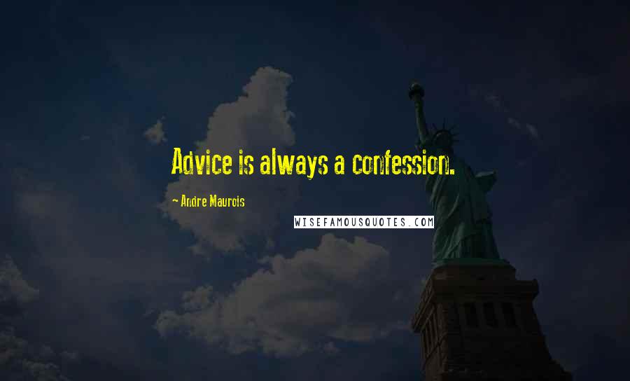 Andre Maurois Quotes: Advice is always a confession.