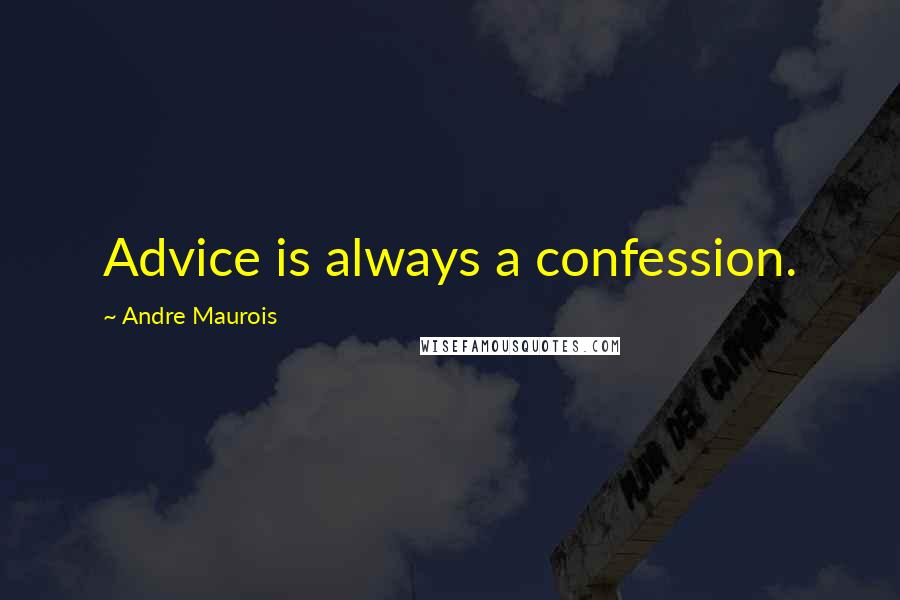 Andre Maurois Quotes: Advice is always a confession.