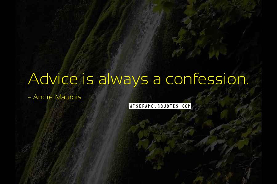 Andre Maurois Quotes: Advice is always a confession.