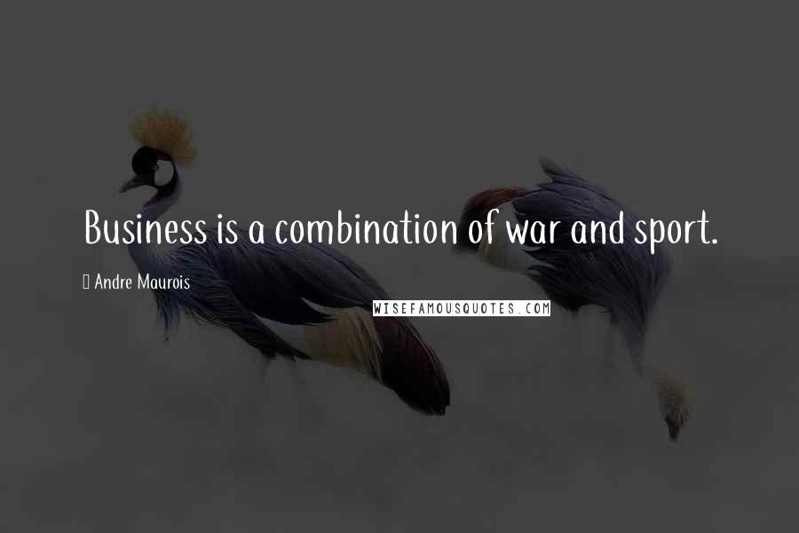 Andre Maurois Quotes: Business is a combination of war and sport.