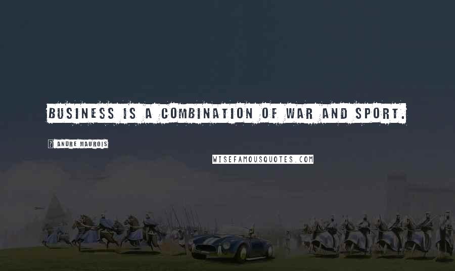 Andre Maurois Quotes: Business is a combination of war and sport.