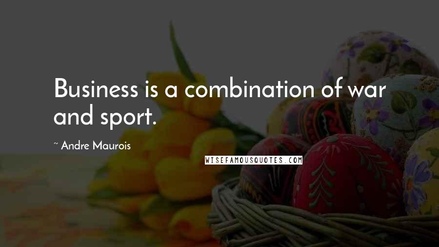 Andre Maurois Quotes: Business is a combination of war and sport.