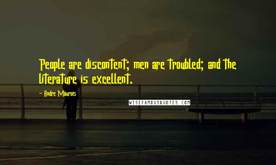 Andre Maurois Quotes: People are discontent; men are troubled; and the literature is excellent.