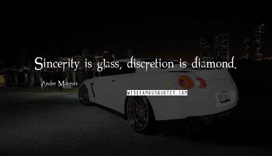 Andre Maurois Quotes: Sincerity is glass, discretion is diamond.