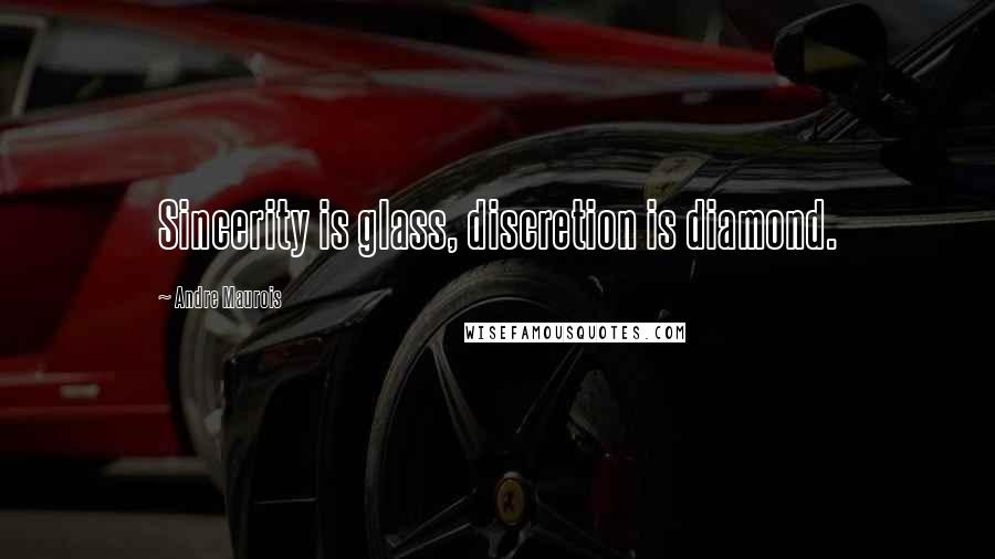 Andre Maurois Quotes: Sincerity is glass, discretion is diamond.