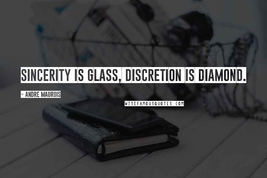 Andre Maurois Quotes: Sincerity is glass, discretion is diamond.