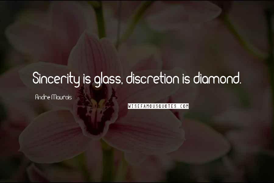 Andre Maurois Quotes: Sincerity is glass, discretion is diamond.