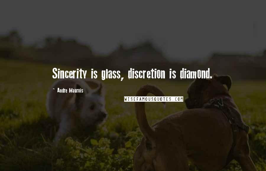 Andre Maurois Quotes: Sincerity is glass, discretion is diamond.