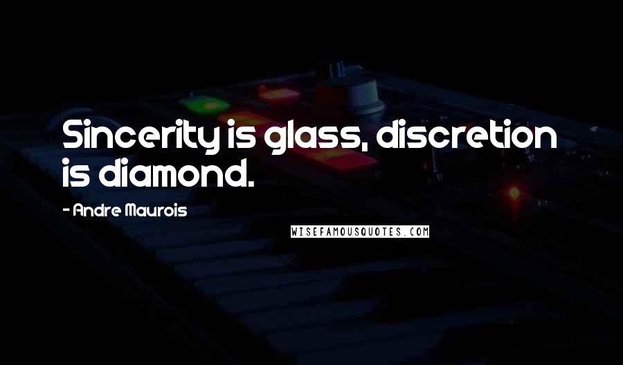 Andre Maurois Quotes: Sincerity is glass, discretion is diamond.