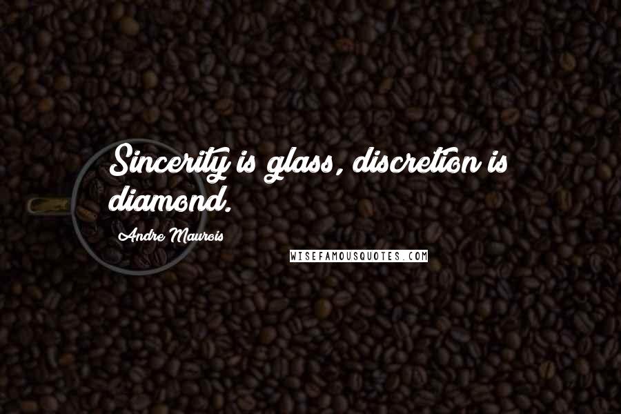 Andre Maurois Quotes: Sincerity is glass, discretion is diamond.