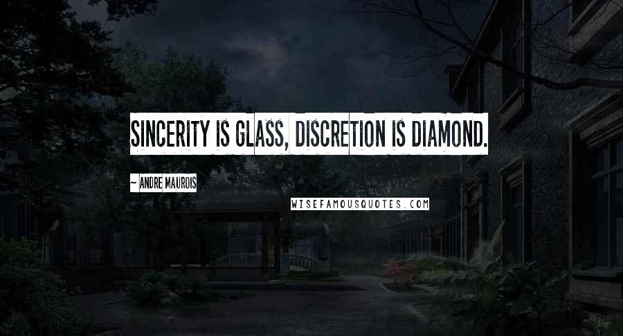 Andre Maurois Quotes: Sincerity is glass, discretion is diamond.