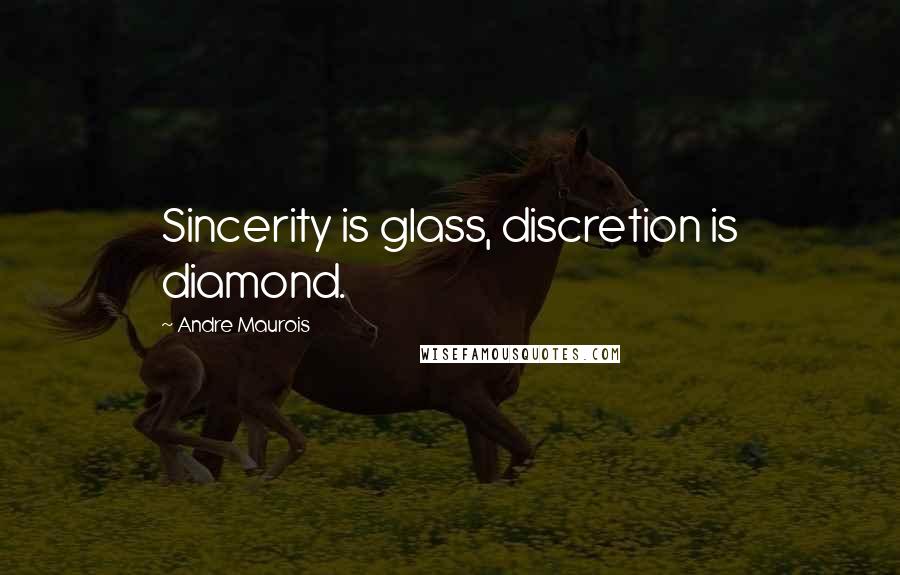 Andre Maurois Quotes: Sincerity is glass, discretion is diamond.