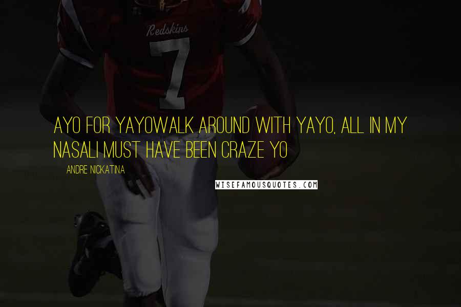 Andre Nickatina Quotes: Ayo for yayoWalk around with yayo, all in my nasalI must have been craze yo