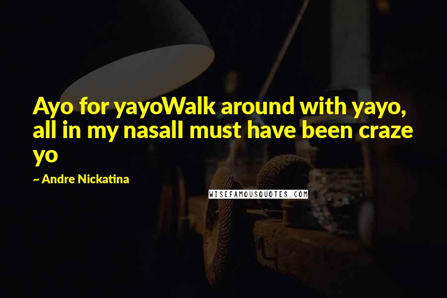 Andre Nickatina Quotes: Ayo for yayoWalk around with yayo, all in my nasalI must have been craze yo