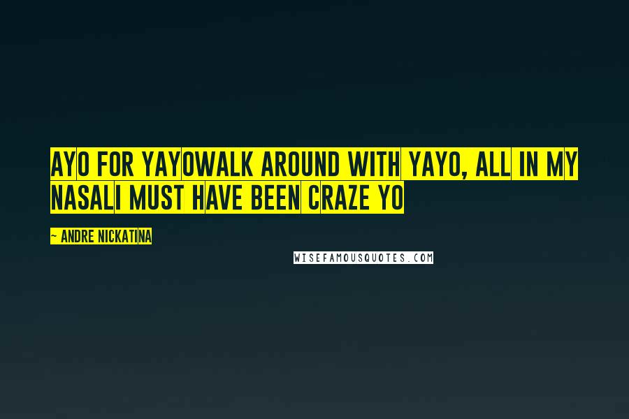 Andre Nickatina Quotes: Ayo for yayoWalk around with yayo, all in my nasalI must have been craze yo