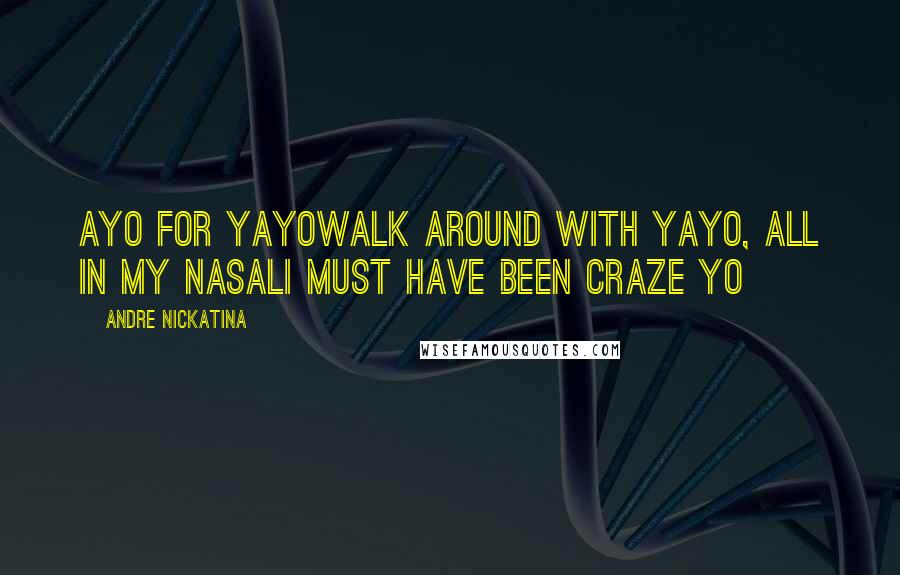 Andre Nickatina Quotes: Ayo for yayoWalk around with yayo, all in my nasalI must have been craze yo