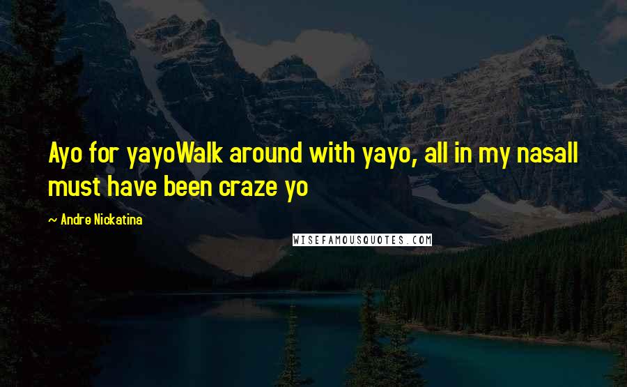 Andre Nickatina Quotes: Ayo for yayoWalk around with yayo, all in my nasalI must have been craze yo