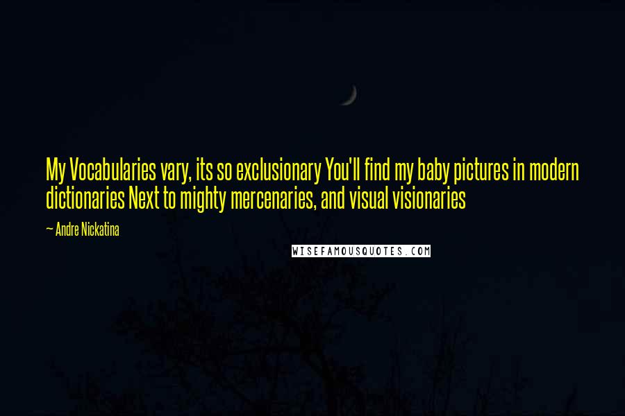 Andre Nickatina Quotes: My Vocabularies vary, its so exclusionary You'll find my baby pictures in modern dictionaries Next to mighty mercenaries, and visual visionaries