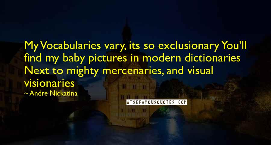Andre Nickatina Quotes: My Vocabularies vary, its so exclusionary You'll find my baby pictures in modern dictionaries Next to mighty mercenaries, and visual visionaries