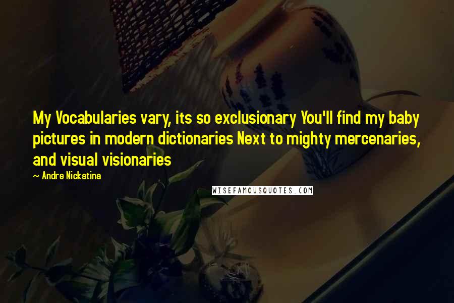 Andre Nickatina Quotes: My Vocabularies vary, its so exclusionary You'll find my baby pictures in modern dictionaries Next to mighty mercenaries, and visual visionaries